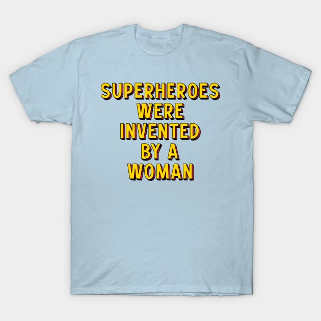 Superheroes Were Invented by a Woman T-Shirt by artnessbyjustinbrown